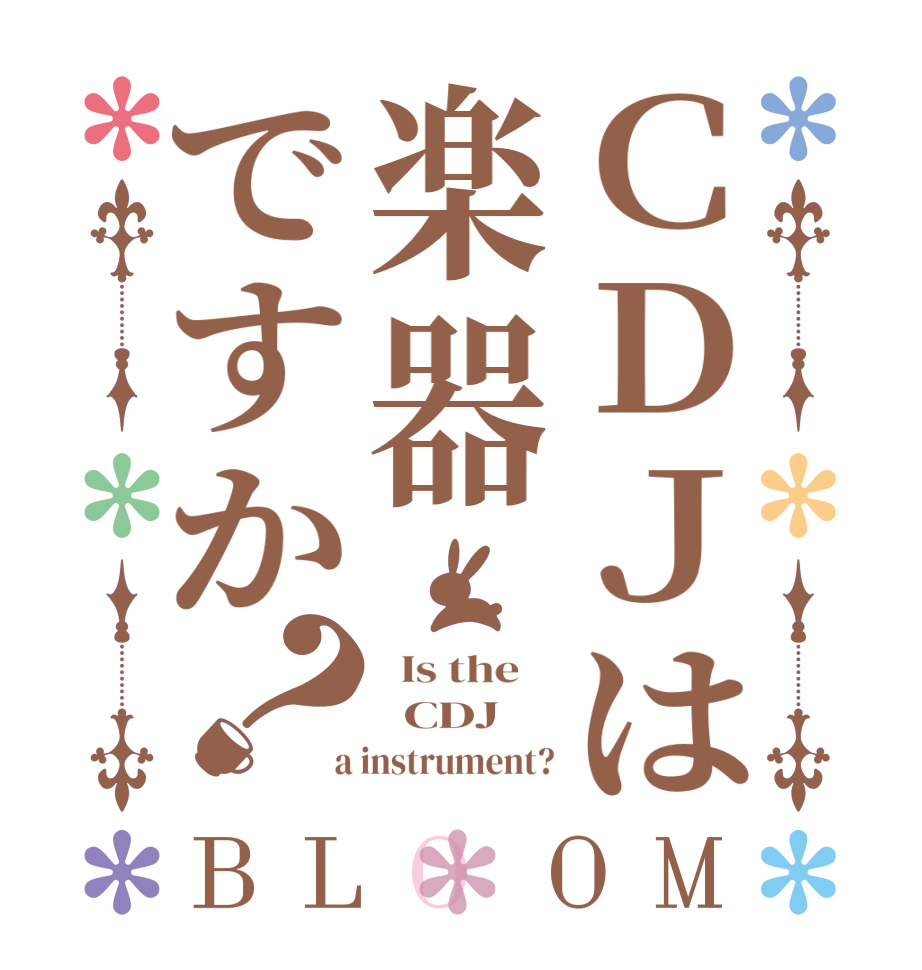 ＣＤＪは楽器ですか？BLOOM   Is the      CDJ  a instrument?
