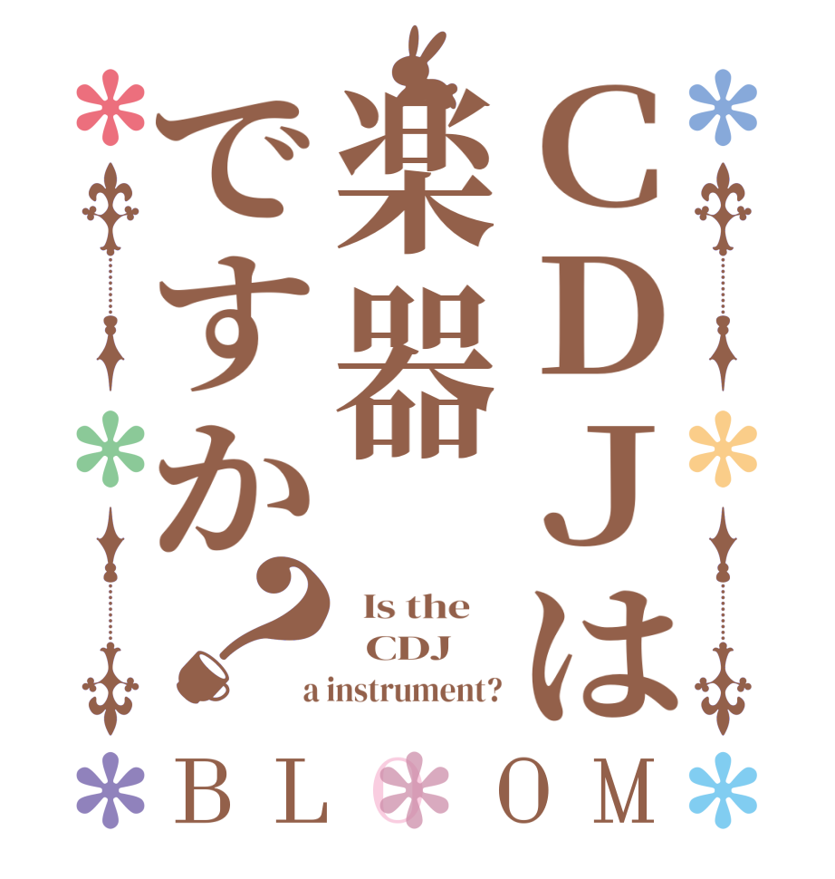 ＣＤＪは楽器ですか？BLOOM   Is the      CDJ  a instrument?