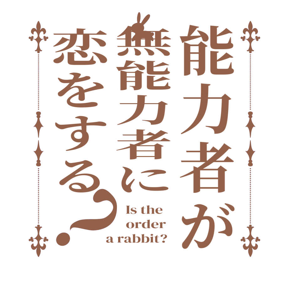 能力者が無能力者に恋をする？  Is the      order    a rabbit?  