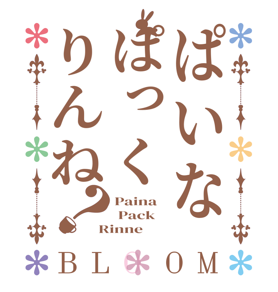 ぱいなぱっくりんね？BLOOM Paina   Pack Rinne