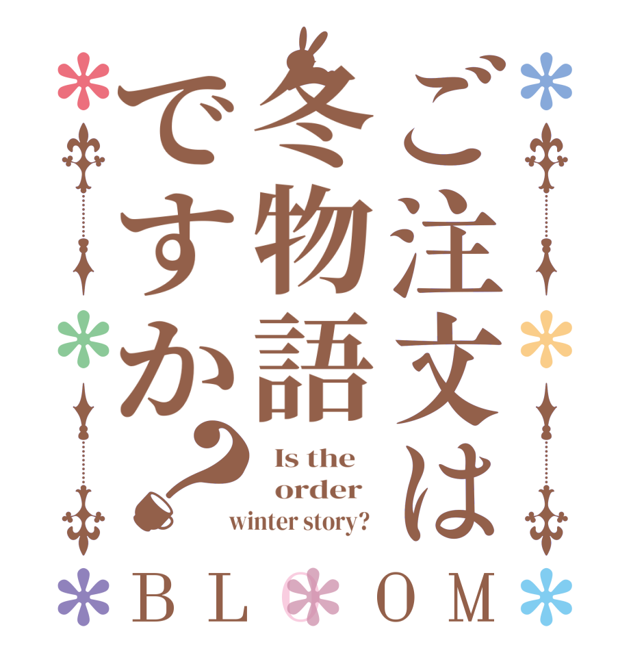 ご注文は冬物語ですか？BLOOM   Is the      order    winter story?  