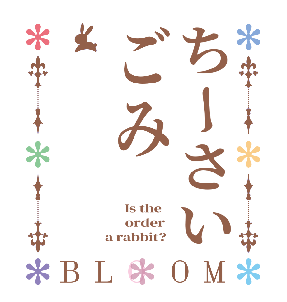 ちーさいごみBLOOM   Is the      order    a rabbit?  