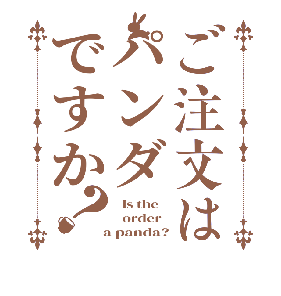 ご注文はパンダですか？  Is the      order    a panda?