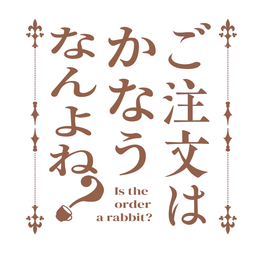 ご注文はかなうなんよね？  Is the      order    a rabbit?  
