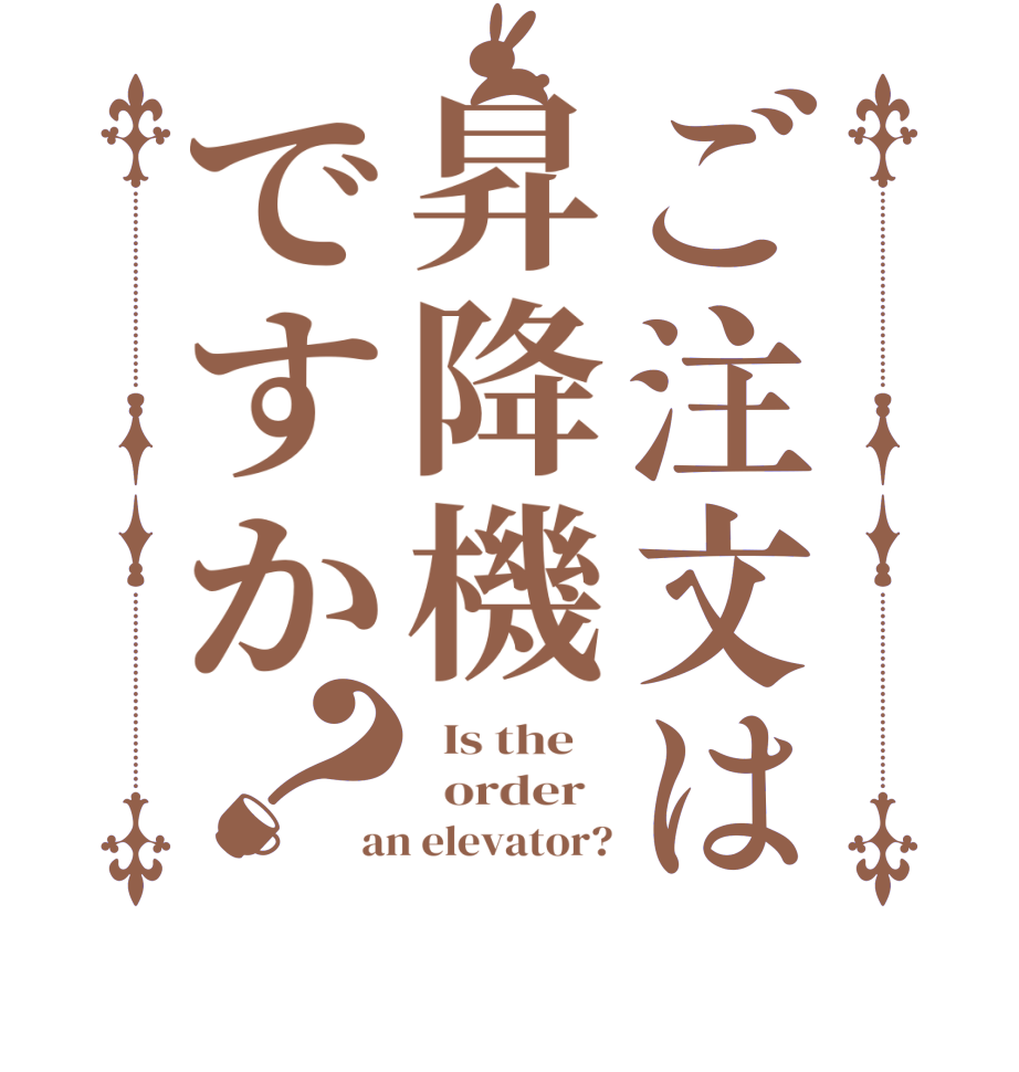 ご注文は昇降機ですか？  Is the      order   an elevator?