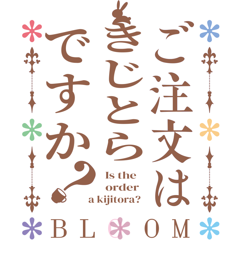 ご注文はきじとらですか？BLOOM   Is the      order    a kijitora?  
