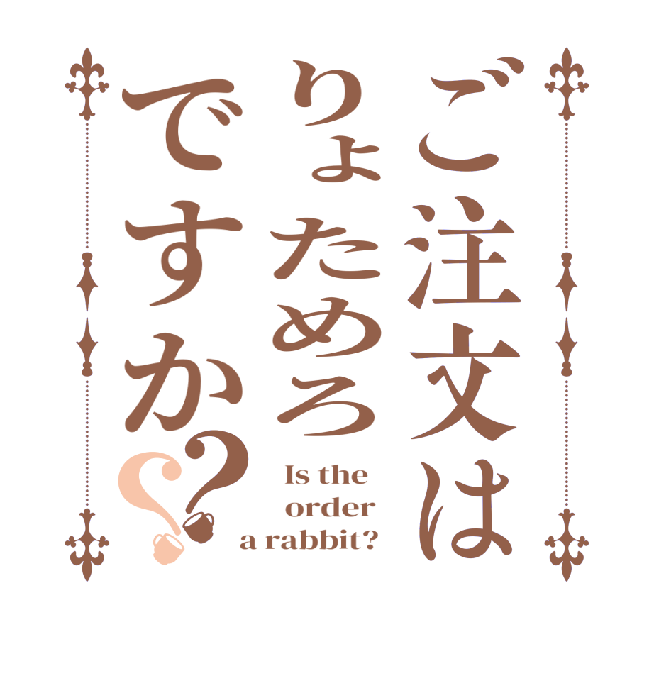 ご注文はりょためろですか？？  Is the      order    a rabbit?  