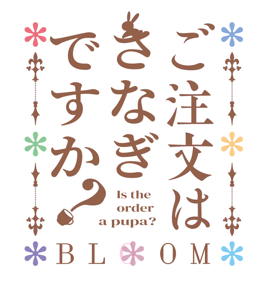 ご注文はさなぎですか？BLOOM   Is the      order    a pupa?