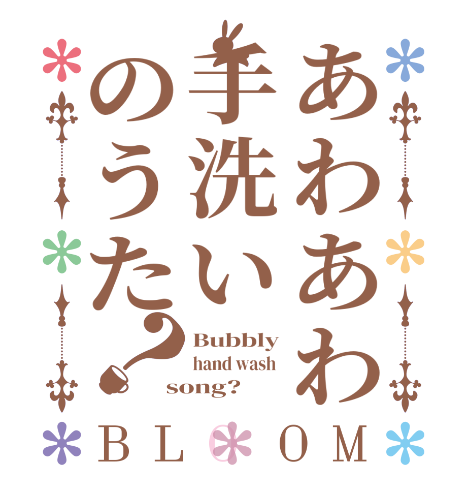 あわあわ手洗いのうた？BLOOM Bubbly hand wash  song?