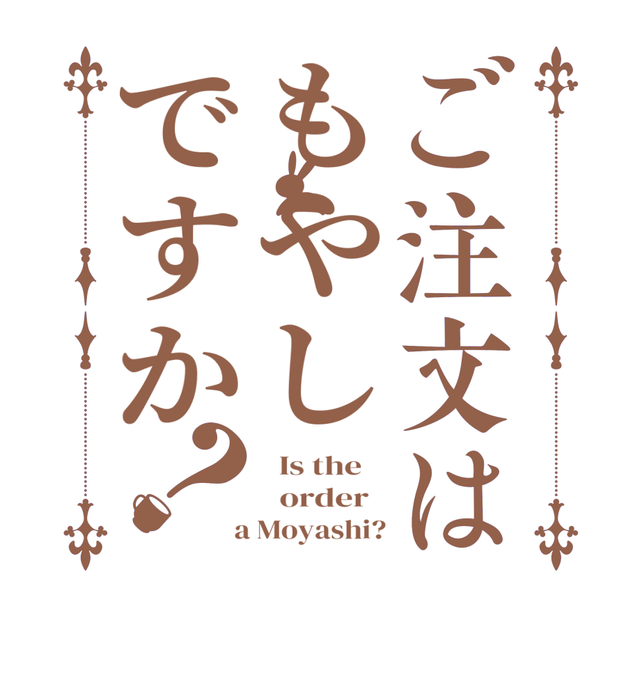 ご注文はもやしですか？  Is the      order    a Moyashi?