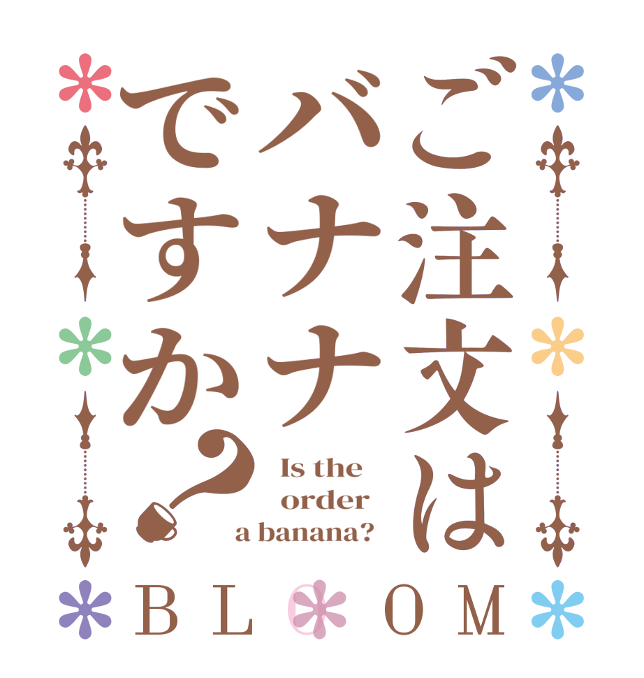 ご注文はバナナですか？BLOOM   Is the      order    a banana?  