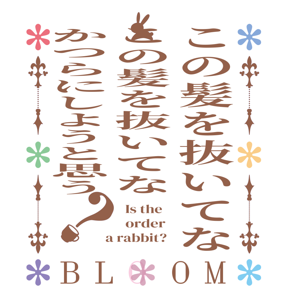この髪を抜いてなこの髪を抜いてなかつらにしようと思う？BLOOM   Is the      order    a rabbit?  