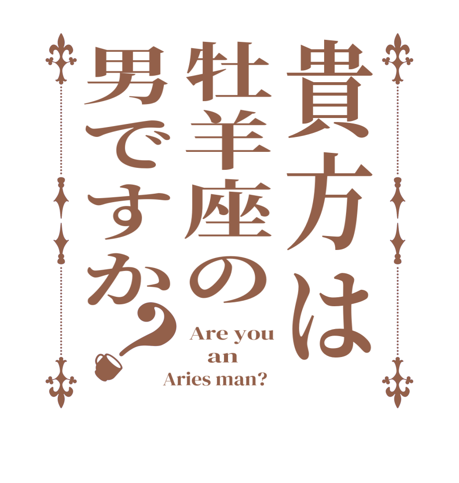 貴方は牡羊座の男ですか？Are you    an Aries man?  