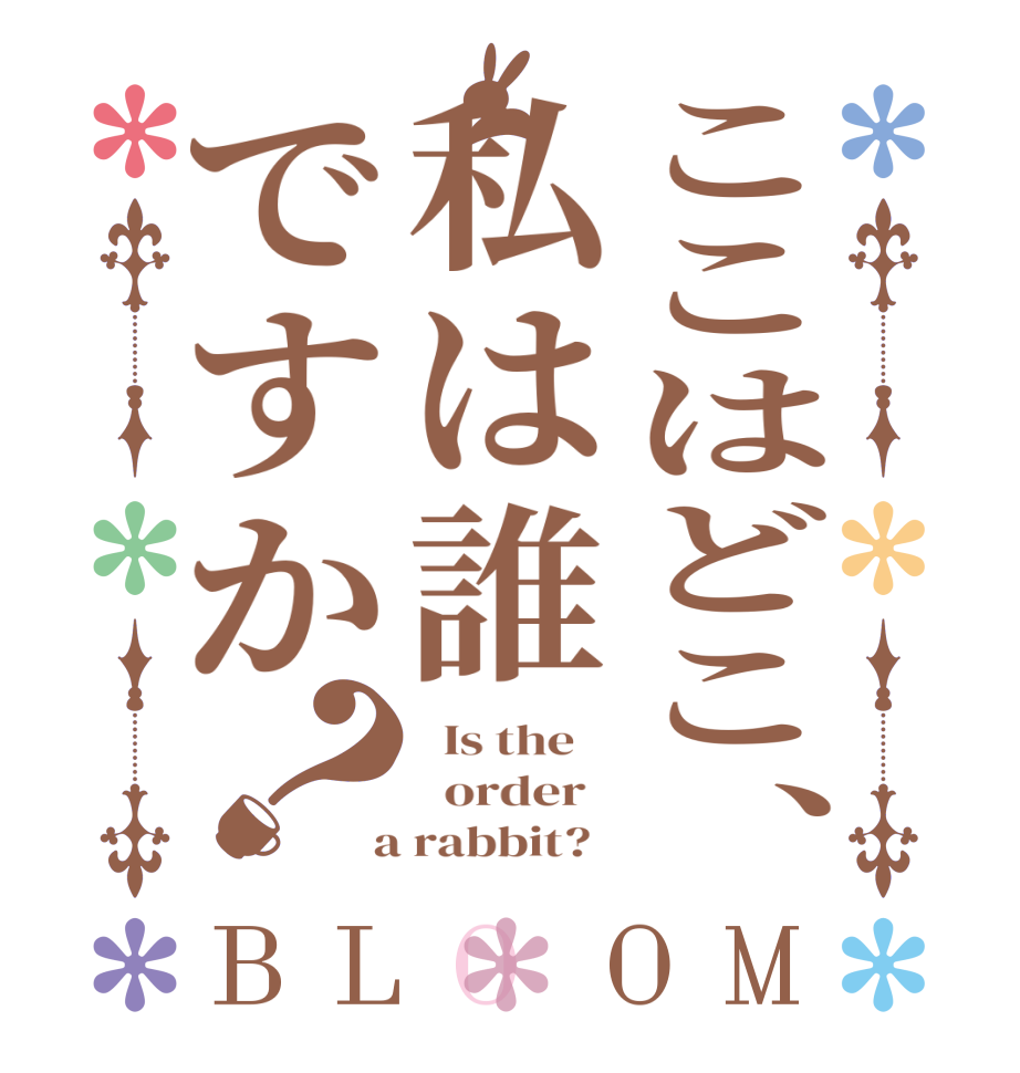 ここはどこ、私は誰ですか？BLOOM   Is the      order    a rabbit?  