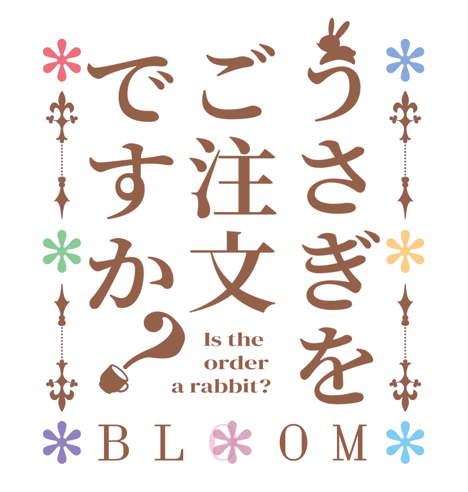 うさぎをご注文ですか？BLOOM   Is the      order    a rabbit?  