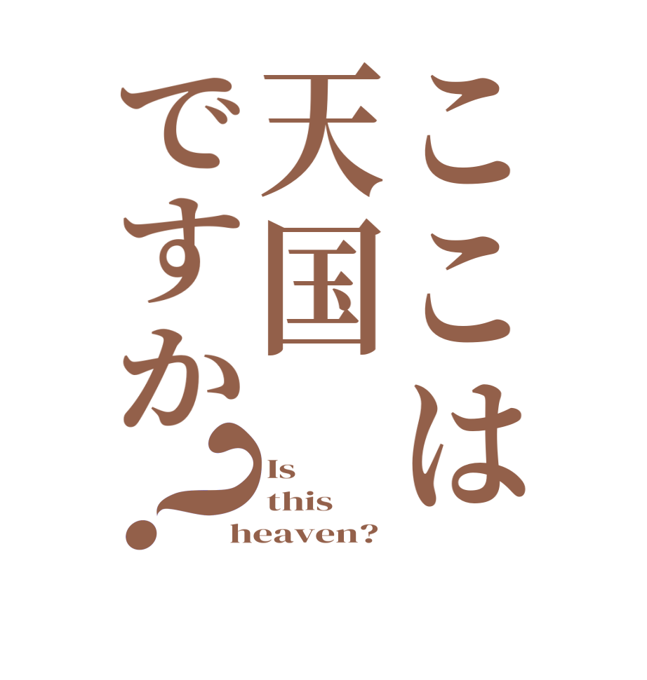 ここは天国ですか？Is this heaven?