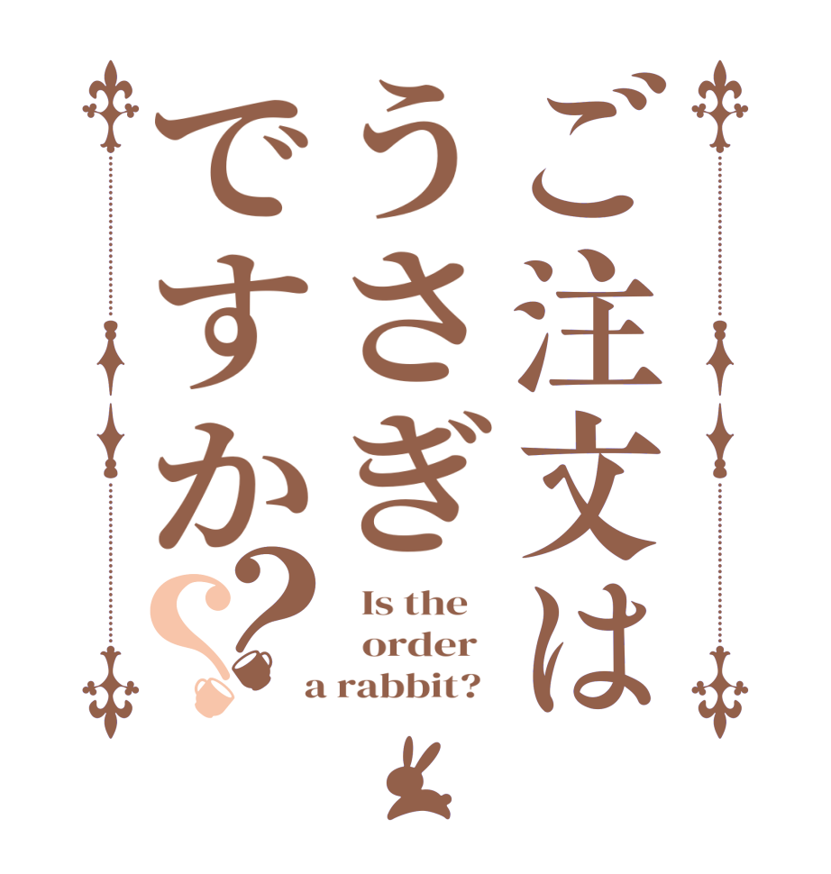 ご注文はうさぎですか？？  Is the      order    a rabbit?  