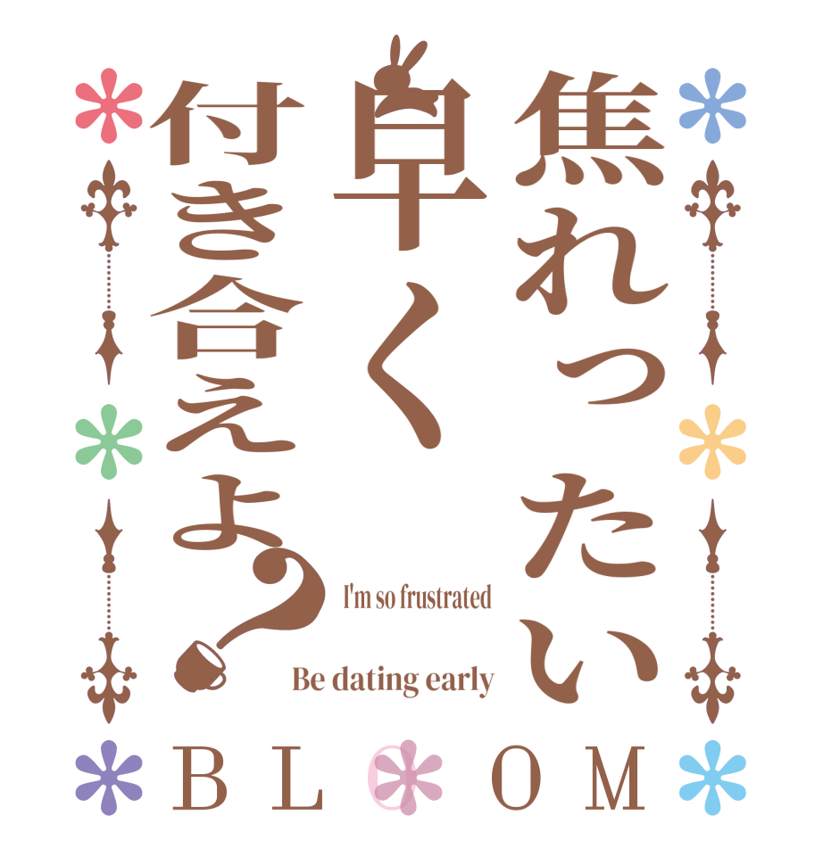 焦れったい早く付き合えよ？BLOOM  I'm so frustrated   Be dating early