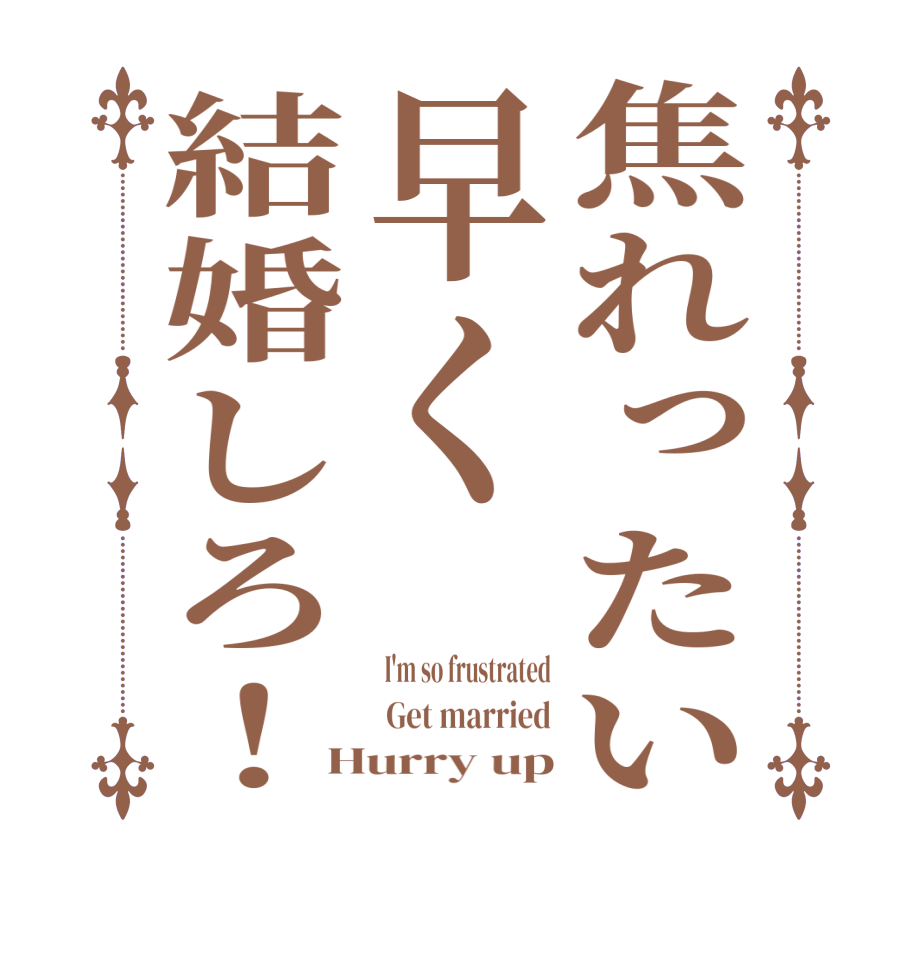焦れったい早く結婚しろ！ I'm so frustrated  Get married Hurry up