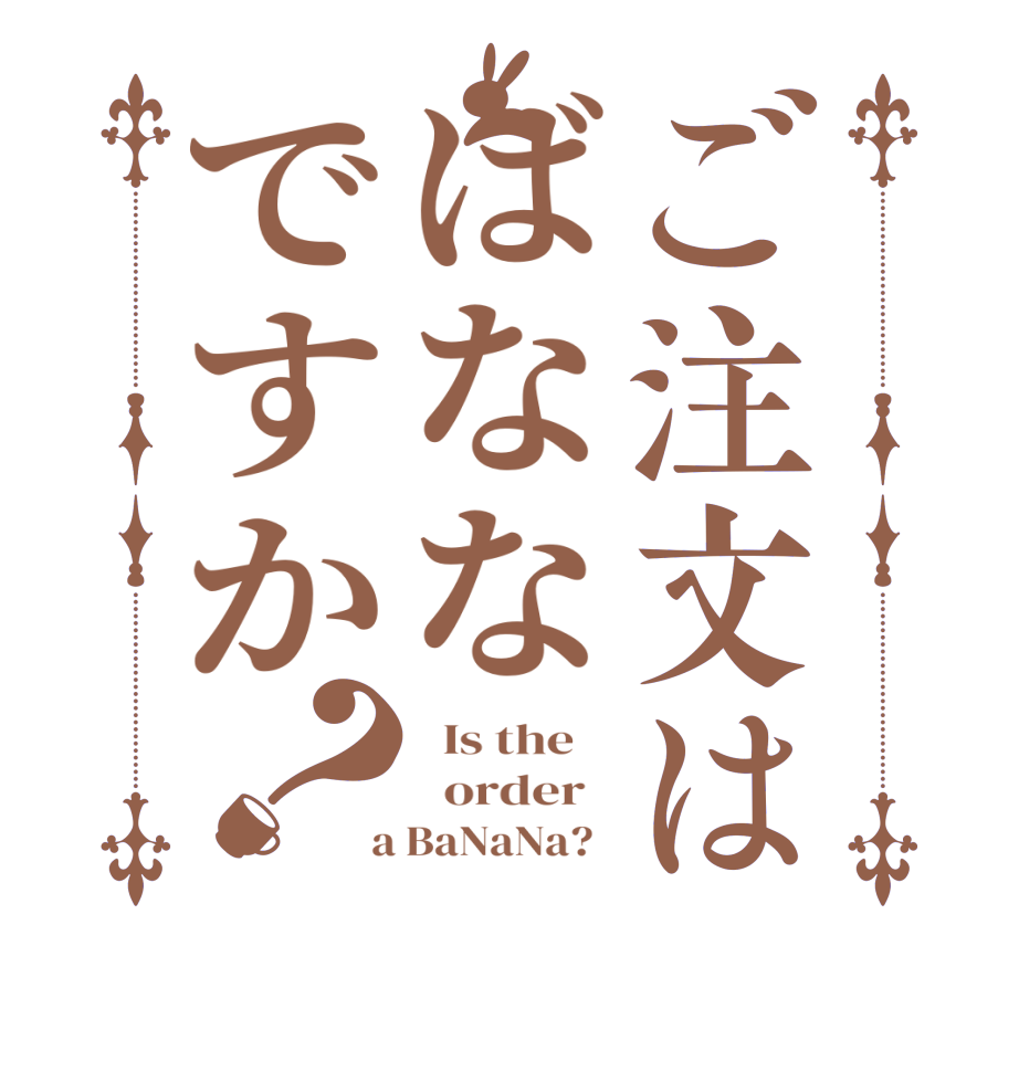 ご注文はばななですか？  Is the      order    a BaNaNa?  