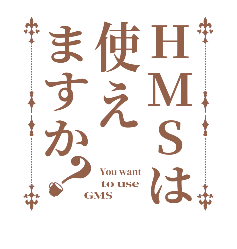 HMSは使えますか？ You want  to use GMS