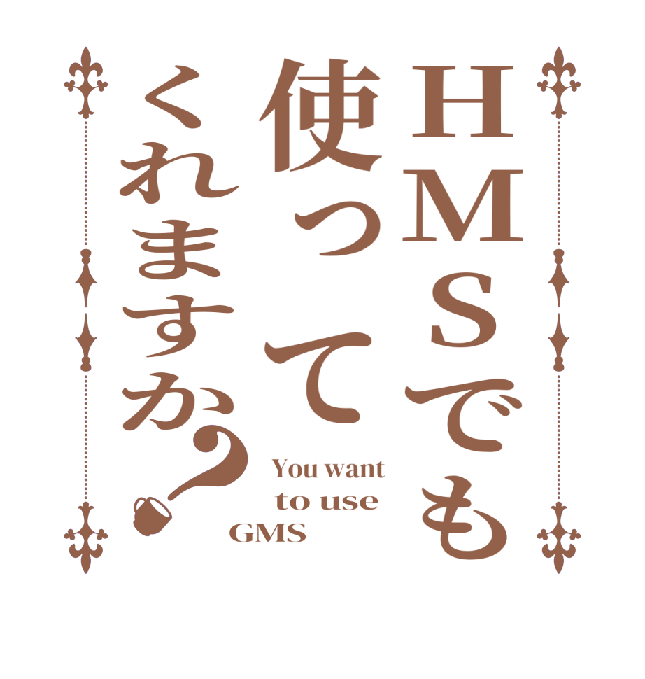 HMSでも使ってくれますか？ You want  to use GMS