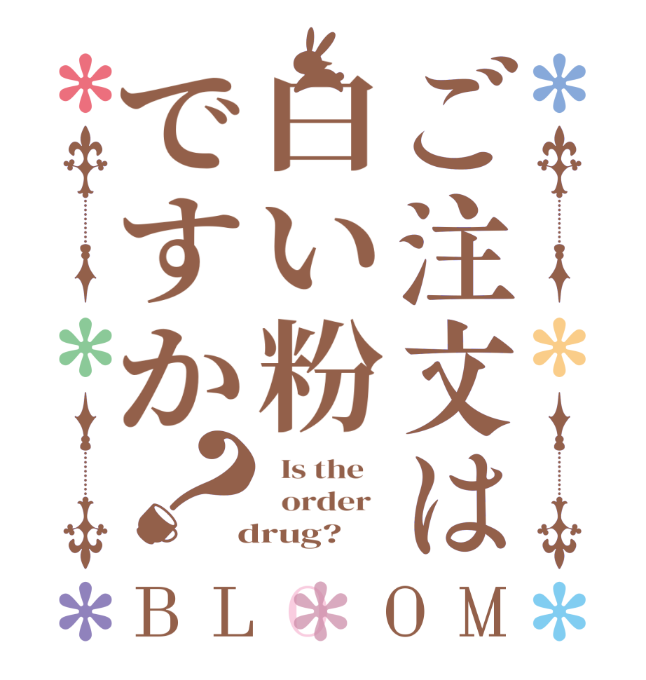 ご注文は白い粉ですか？BLOOM   Is the      order    drug?  