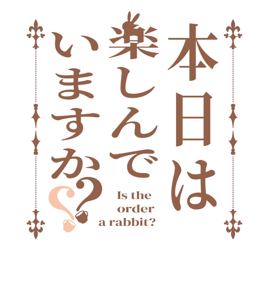 本日は楽しんでいますか？？  Is the      order    a rabbit?  