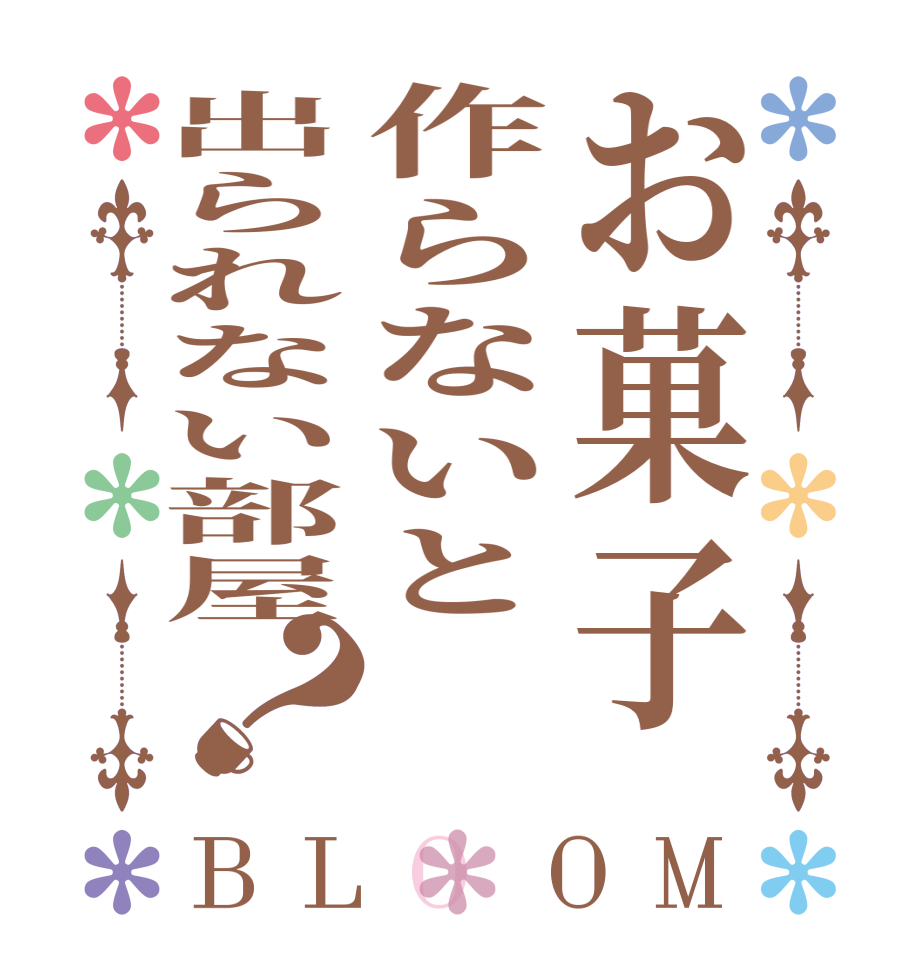 お菓子作らないと出られない部屋？BLOOM    
