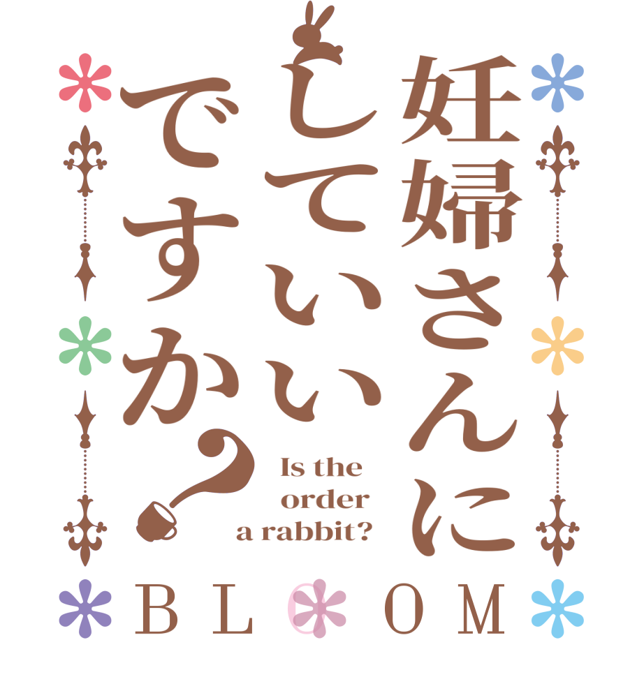 妊婦さんにしていいですか？BLOOM   Is the      order    a rabbit?  