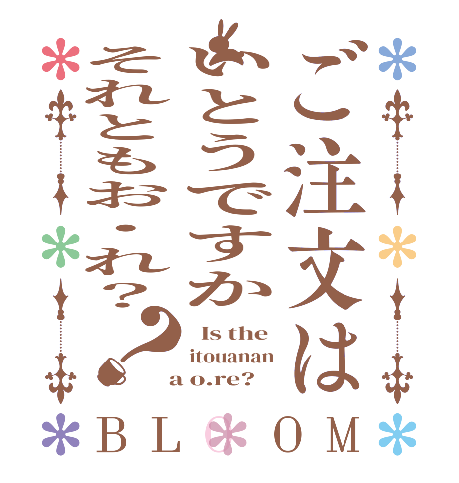 ご注文はいとうですかそれともお・れ？？BLOOM   Is the  itouanan  a o.re?