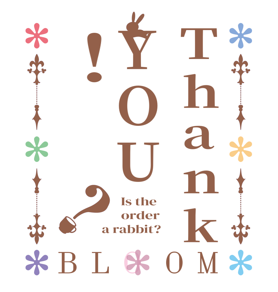 ThankYOU！？BLOOM   Is the      order    a rabbit?  