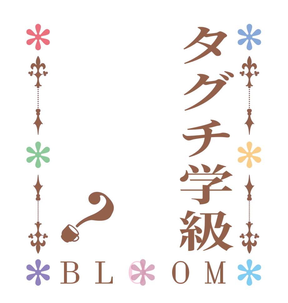 タグチ学級？BLOOM     