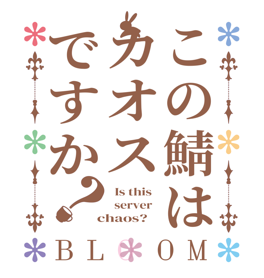 この鯖はカオスですか？BLOOM   Is this     server    chaos?  