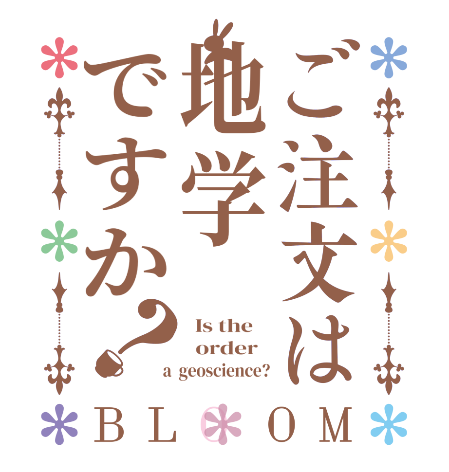 ご注文は地学ですか？BLOOM   Is the      order    a  geoscience?