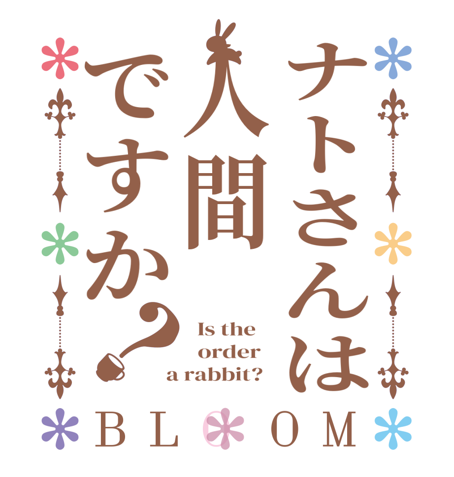 ナトさんは人間ですか？BLOOM   Is the      order    a rabbit?  