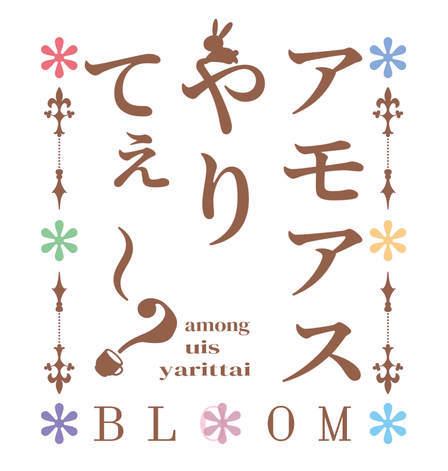 アモアスやりてぇ～？BLOOM among     uis yarittai