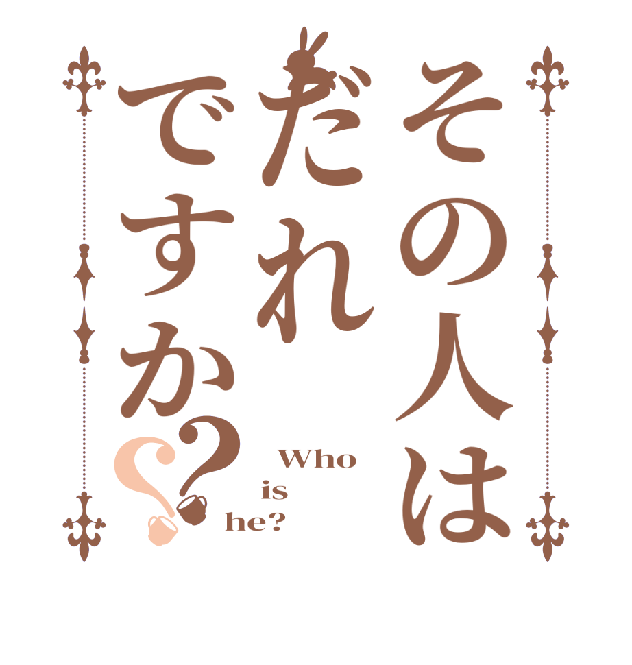 その人はだれですか？？  Who is  he?  