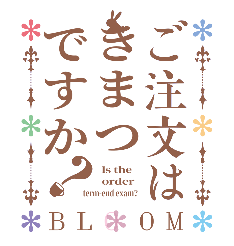 ご注文はきまつですか？BLOOM   Is the      order   term-end exam?  