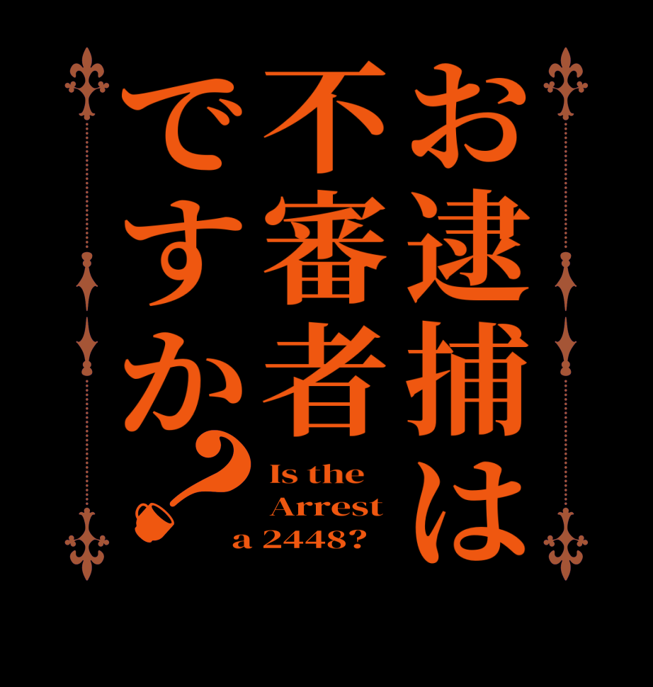 お逮捕は不審者ですか？Is the    Arrest a 2448?  