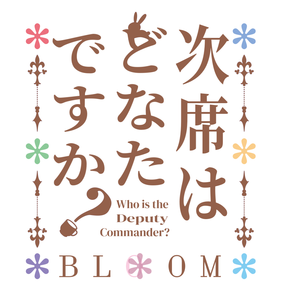 次席はどなたですか？BLOOM Who is the Deputy Commander?