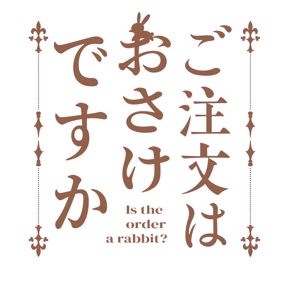 ご注文はおさけですか  Is the      order    a rabbit?  