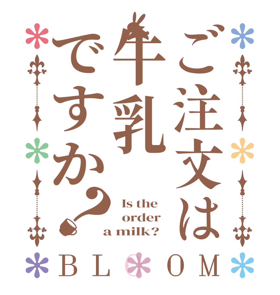 ご注文は牛乳ですか？BLOOM   Is the      order    a milk?  