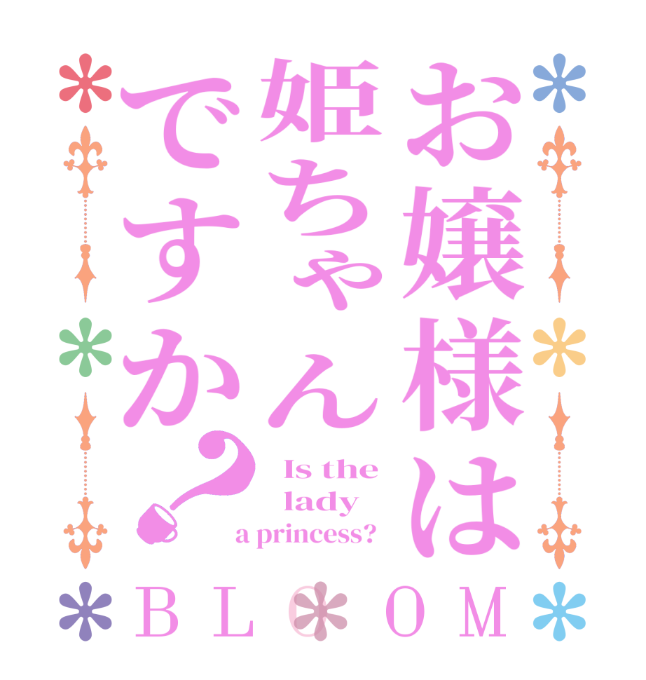 お嬢様は姫ちゃんですか？BLOOM   Is the   lady  a princess?  