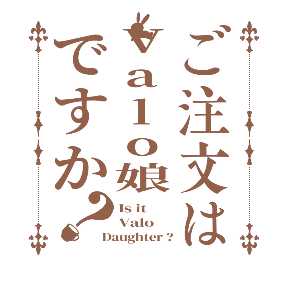 ご注文はValo娘ですか？Is it  Valo  Daughter ?