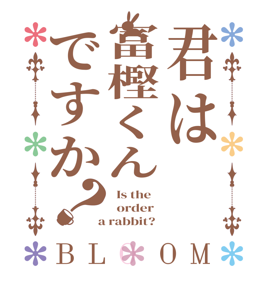 君は冨樫くんですか？BLOOM   Is the      order    a rabbit?  