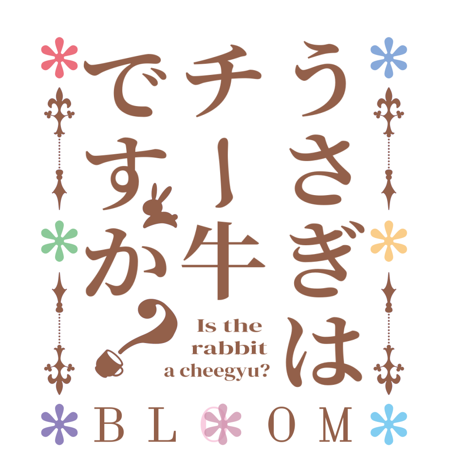 うさぎはチー牛ですか？BLOOM   Is the   rabbit  a cheegyu?