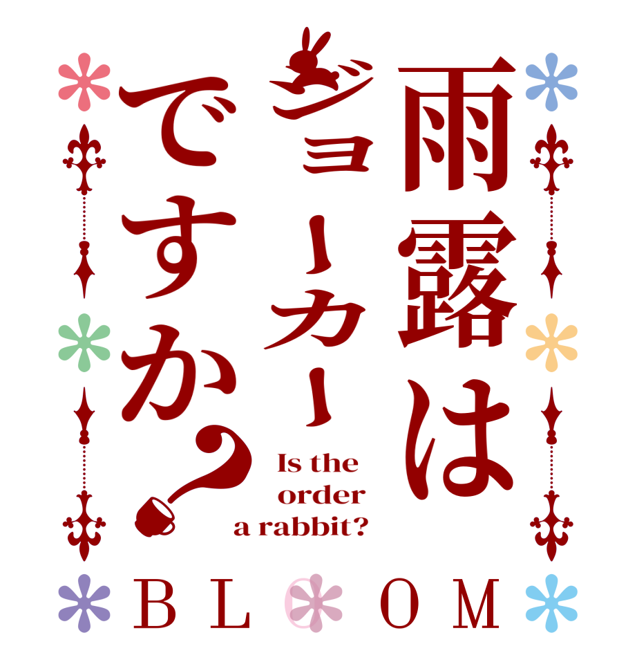 雨露はジョーカーですか？BLOOM   Is the      order    a rabbit?  