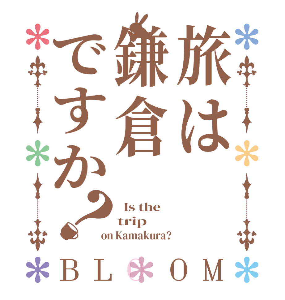 旅は鎌倉ですか？BLOOM   Is the    trip on Kamakura?