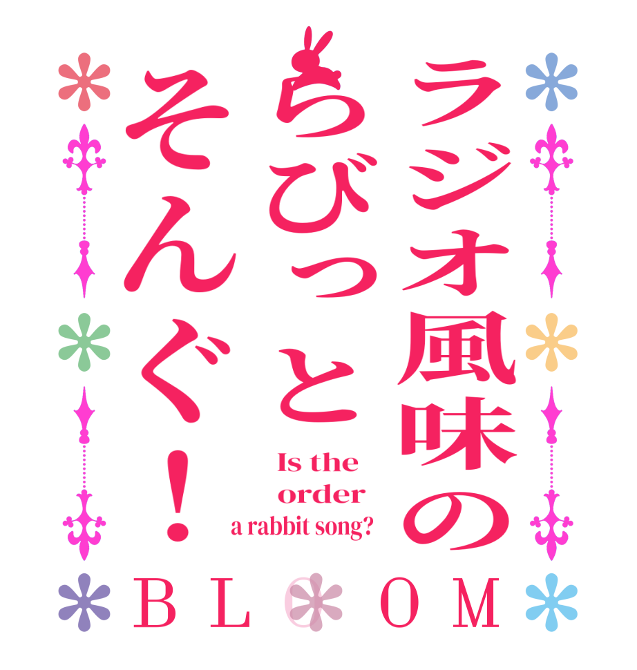 ラジオ風味のらびっとそんぐ！BLOOM   Is the      order    a rabbit song?  